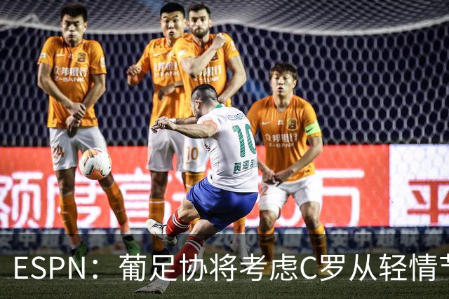 ESPN：葡足协将考虑C罗从轻情节尤其他已道歉，禁赛范围1-6个月